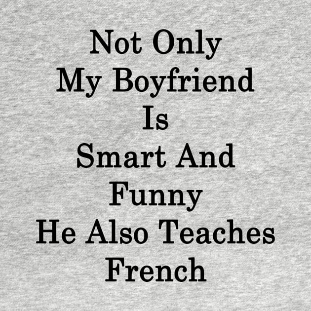 Not Only My Boyfriend Is Smart And Funny He Also Teaches French by supernova23